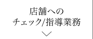 店舗へのチェック/指導業務